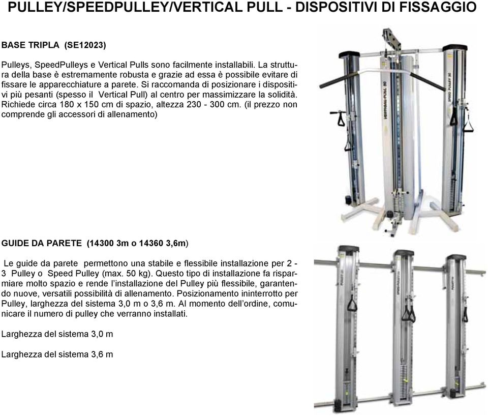 Si raccomanda di posizionare i dispositivi più pesanti (spesso il Vertical Pull) al centro per massimizzare la solidità. Richiede circa 180 x 150 cm di spazio, altezza 230-300 cm.