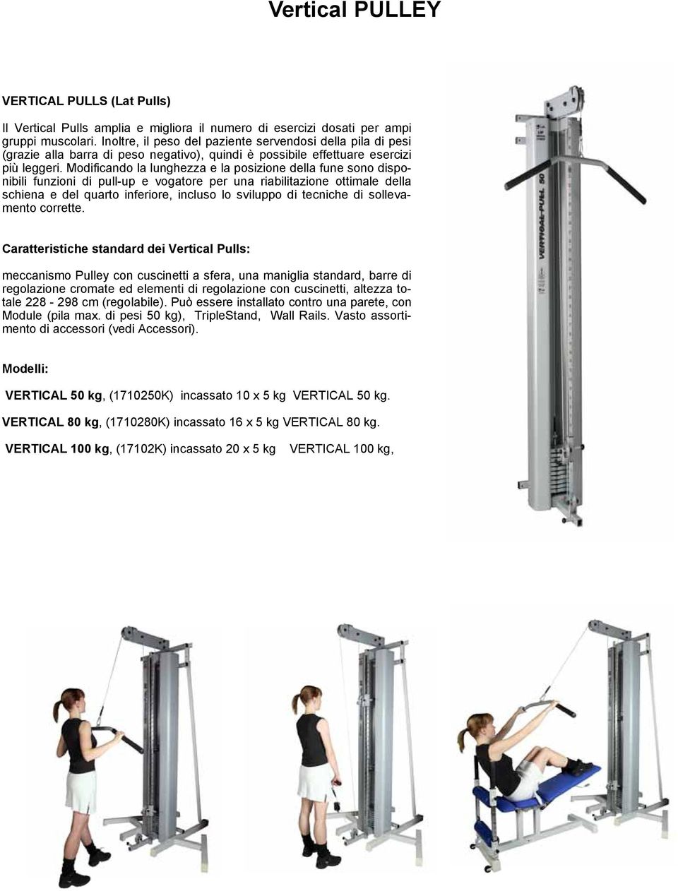 Modificando la lunghezza e la posizione della fune sono disponibili funzioni di pull-up e vogatore per una riabilitazione ottimale della schiena e del quarto inferiore, incluso lo sviluppo di