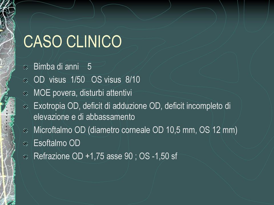 incompleto di elevazione e di abbassamento Microftalmo OD (diametro