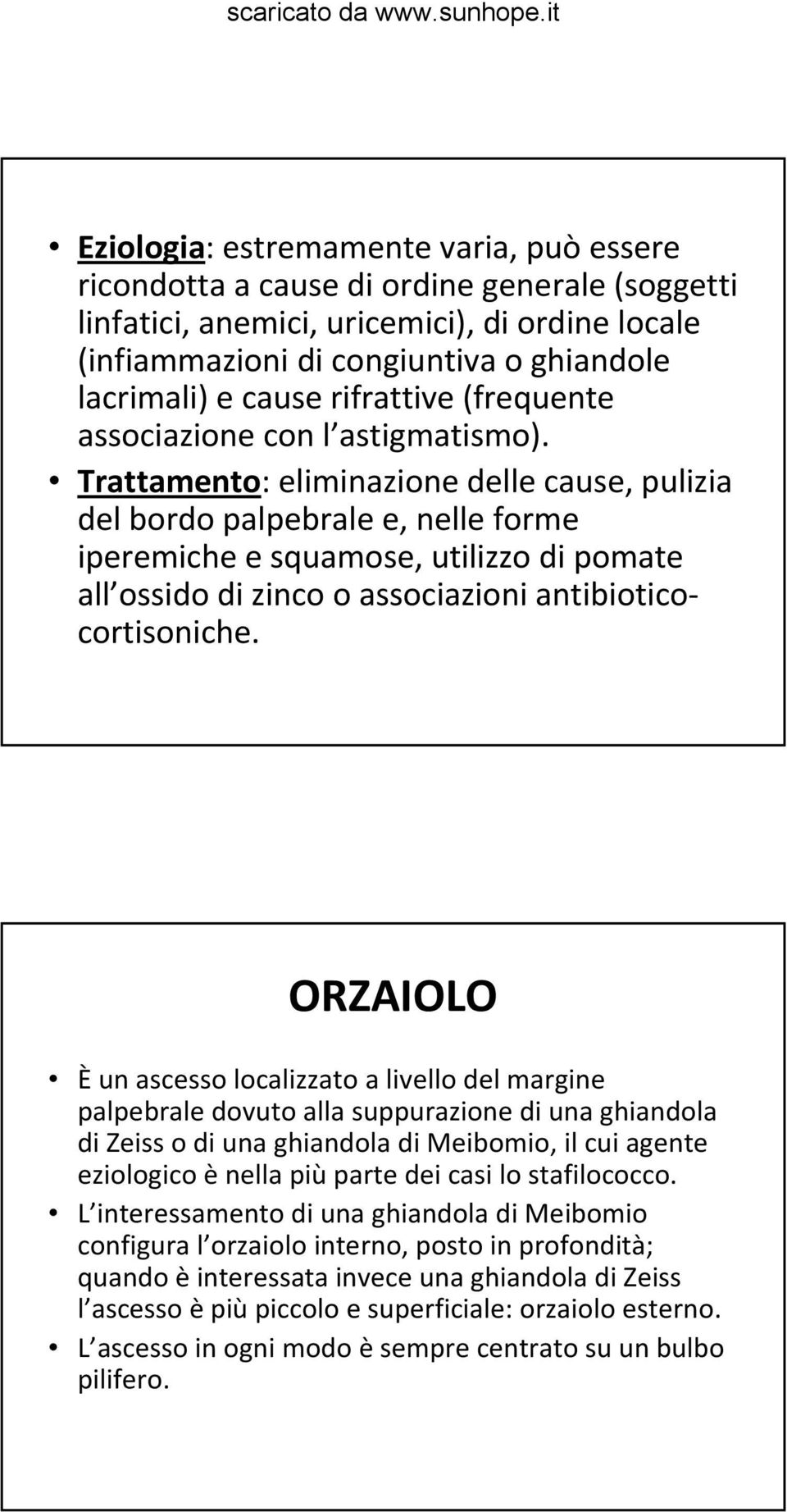 Trattamento: eliminazione delle cause, pulizia del bordo palpebrale e, nelle forme iperemiche e squamose, utilizzo di pomate all ossido di zinco o associazioni antibioticocortisoniche.