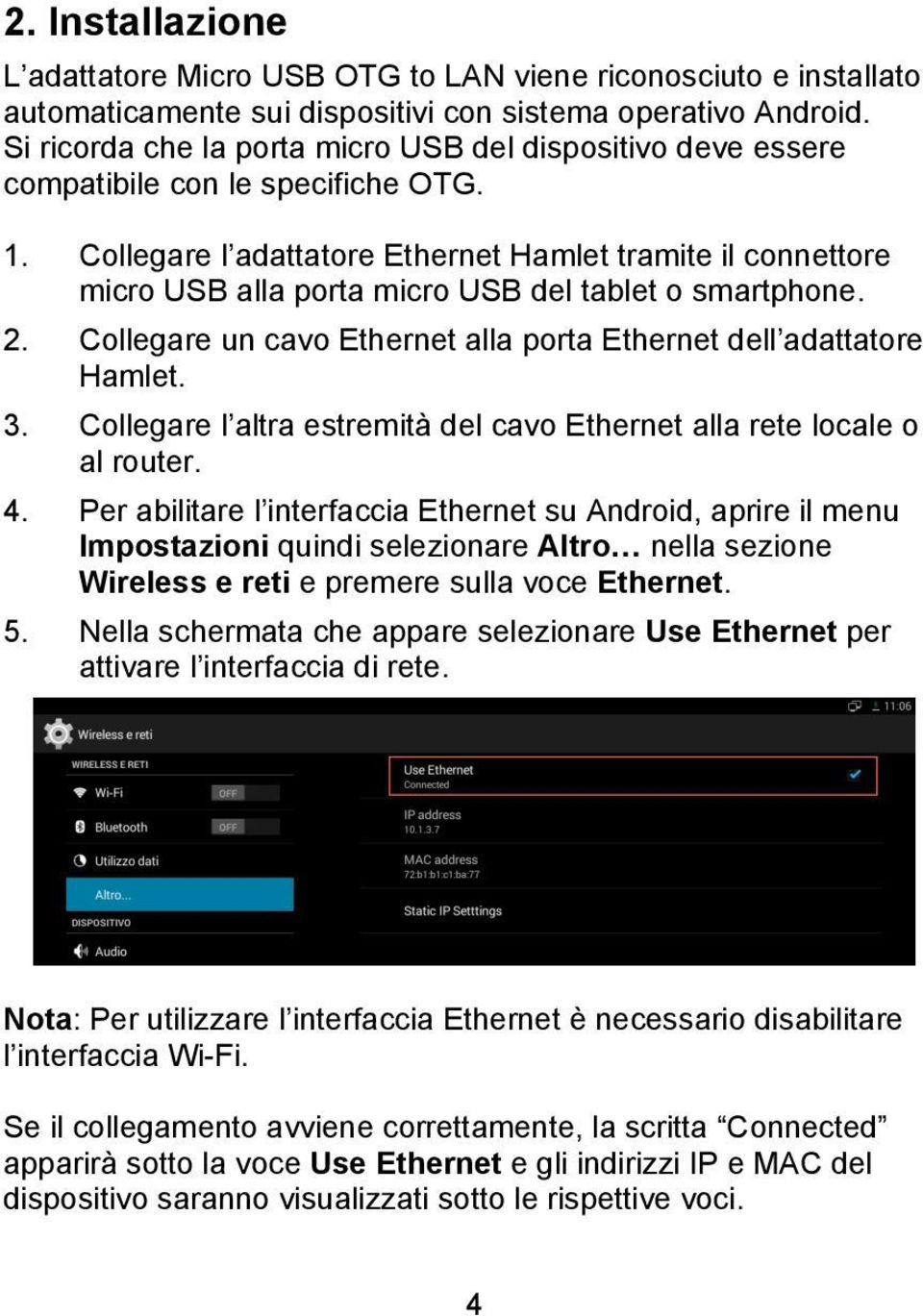 Collegare l adattatore Ethernet Hamlet tramite il connettore micro USB alla porta micro USB del tablet o smartphone. 2. Collegare un cavo Ethernet alla porta Ethernet dell adattatore Hamlet. 3.