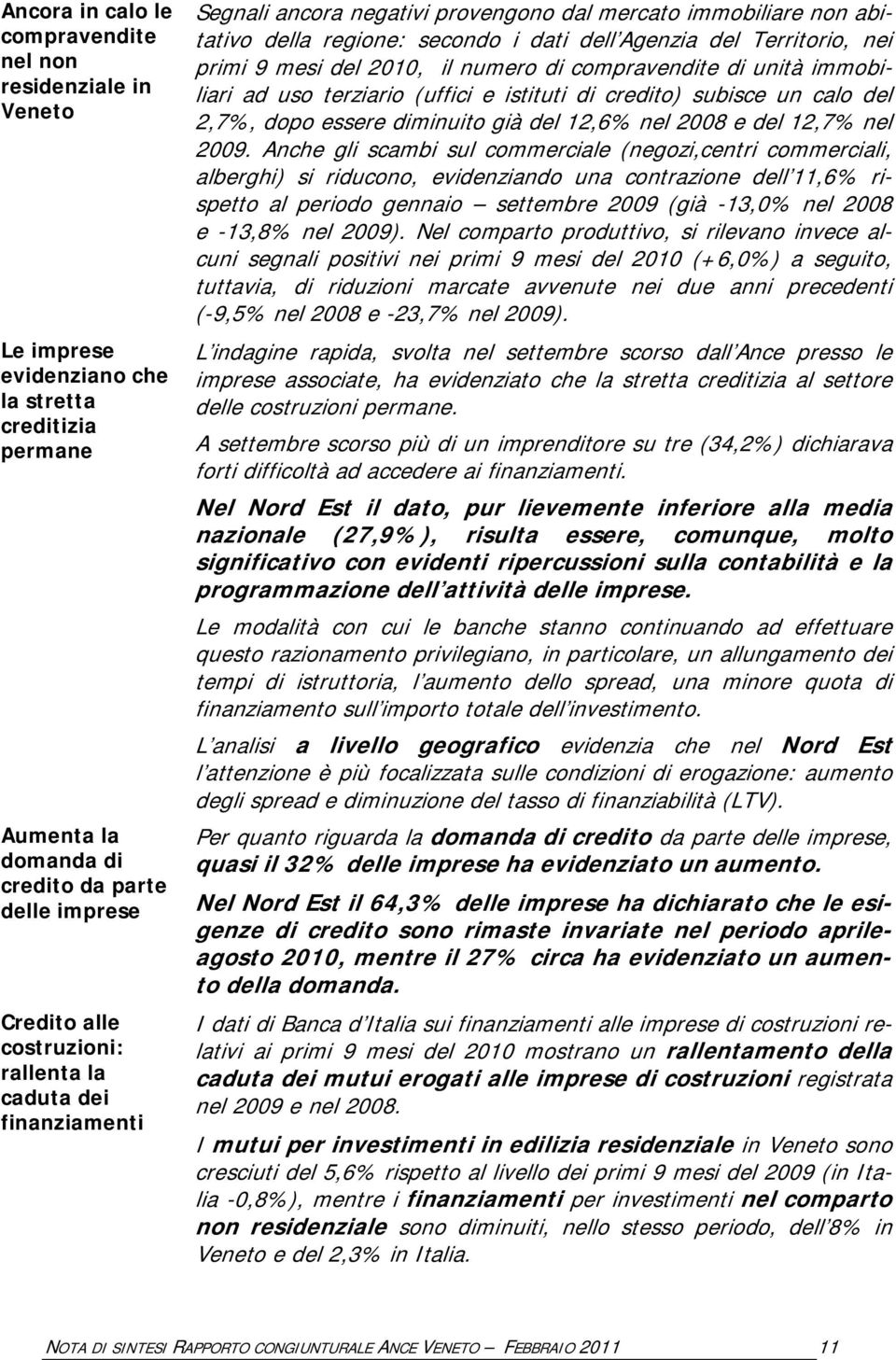 numero di compravendite di unità immobiliari ad uso terziario (uffici e istituti di credito) subisce un calo del 2,7%, dopo essere diminuito già del 12,6% nel 2008 e del 12,7% nel 2009.