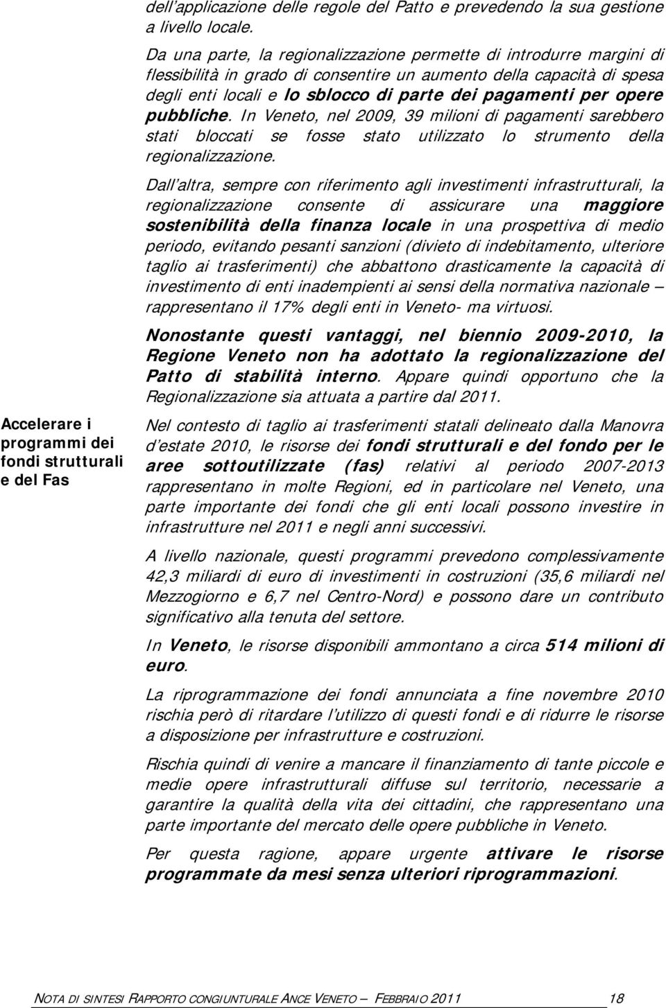 opere pubbliche. In Veneto, nel 2009, 39 milioni di pagamenti sarebbero stati bloccati se fosse stato utilizzato lo strumento della regionalizzazione.