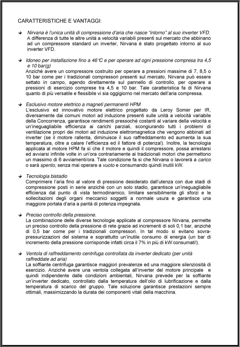 Idoneo per installazione fino a 46 C e per operare ad ogni pressione compresa tra 4,5 e 10 bar(g) Anziché avere un compressore costruito per operare a pressioni massime di 7, 8,5 o 10 bar come per i