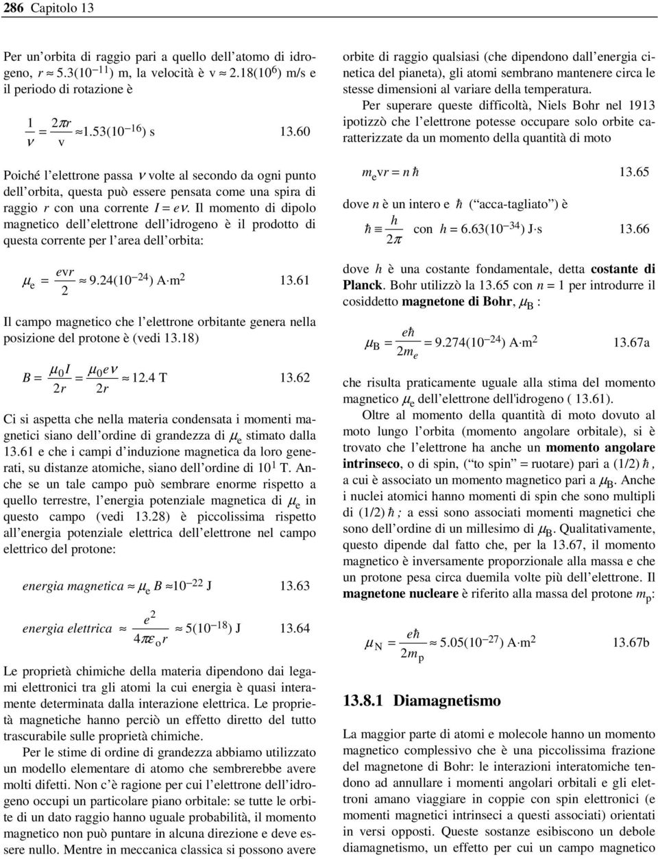 l momento di dipolo magnetico dell elettrone dell idrogeno è il prodotto di questa corrente per l area dell orbita: µ e evr 9.4(10 4 ) A m 13.