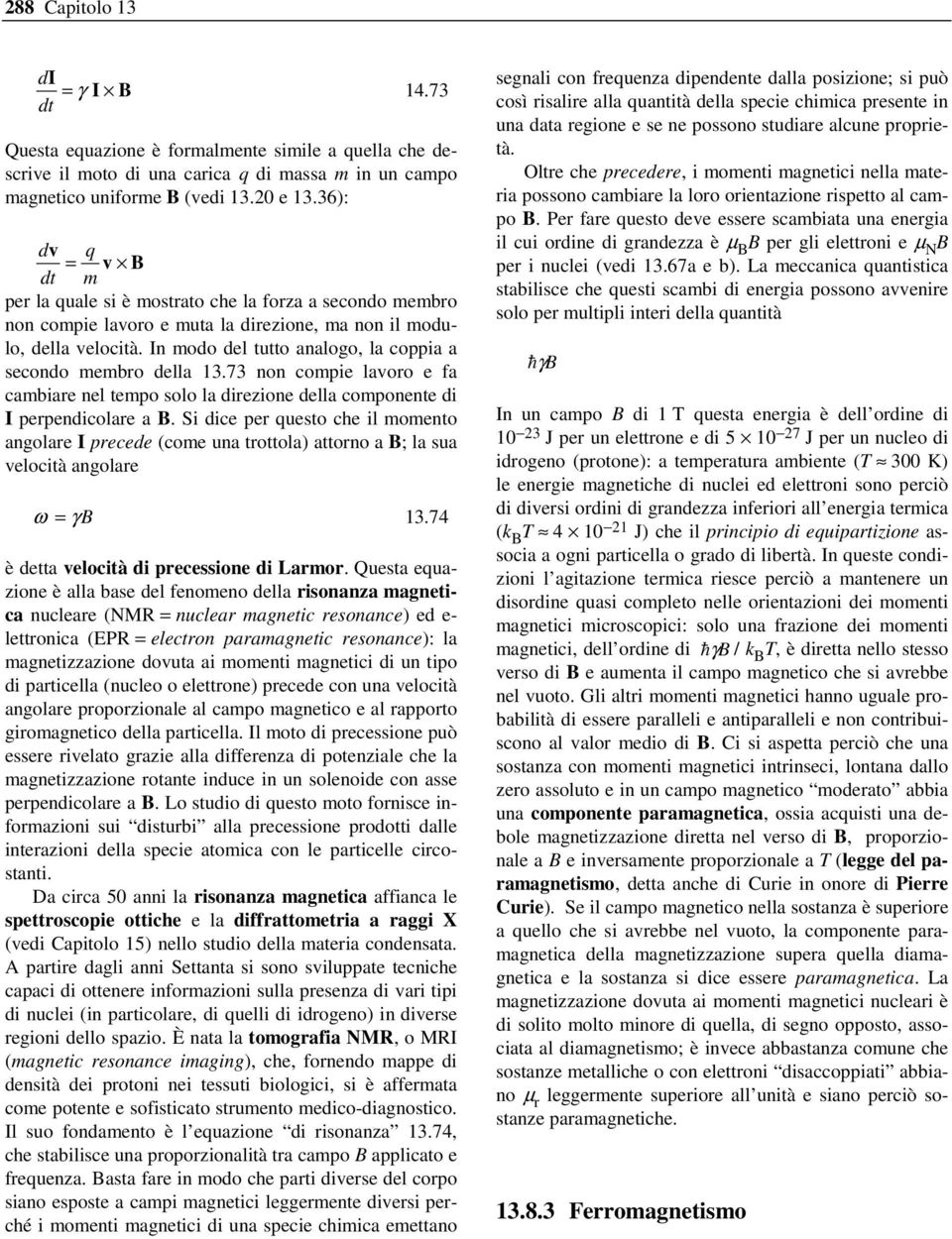 n modo del tutto analogo, la coppia a secondo membro della 13.73 non compie lavoro e fa cambiare nel tempo solo la direzione della componente di perpendicolare a.