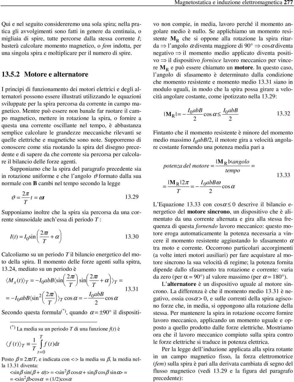 Motore e alternatore principi di funzionamento dei motori elettrici e degli alternatori possono essere illustrati utilizzando le equazioni sviluppate per la spira percorsa da corrente in campo