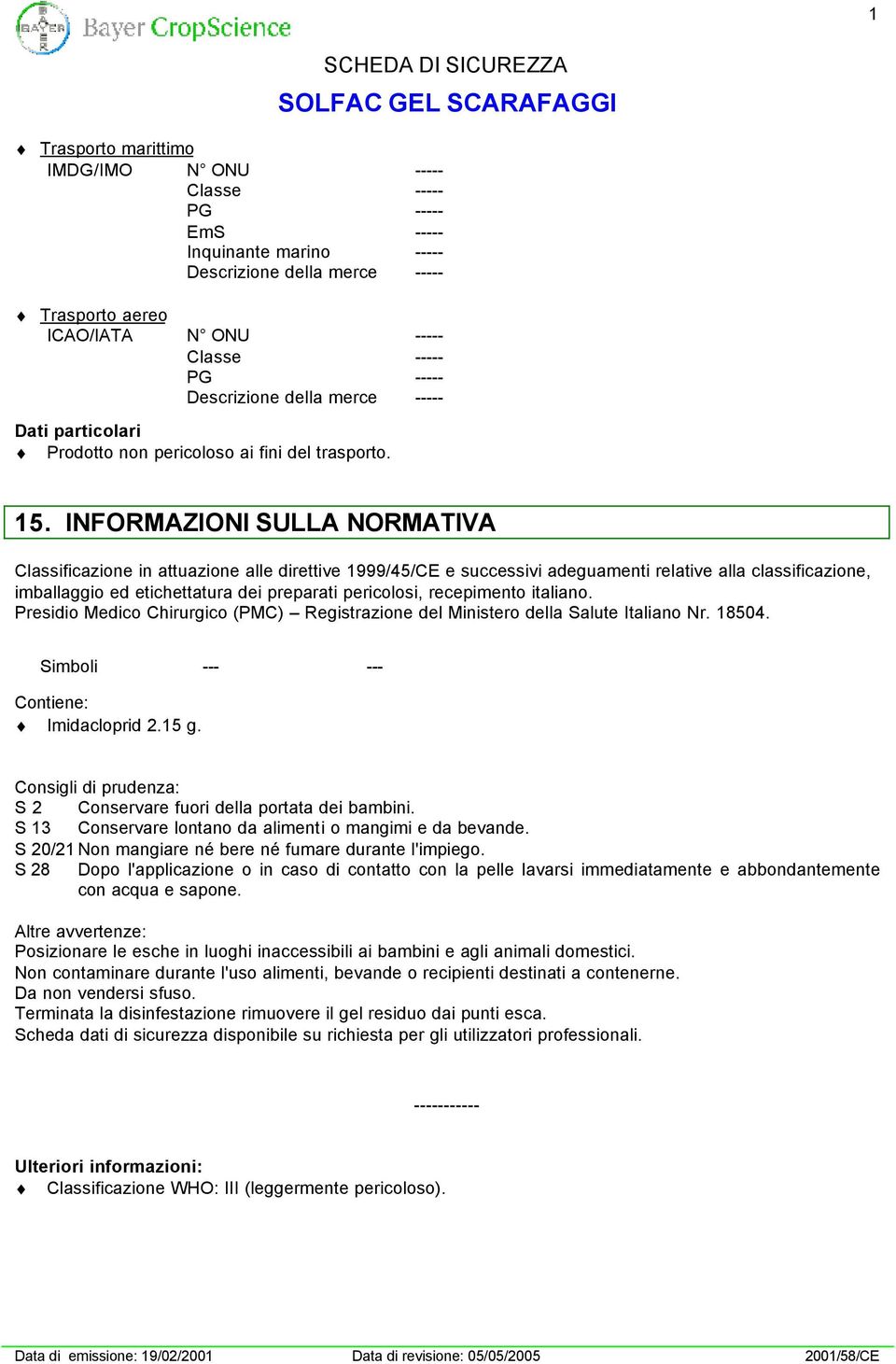 recepimento italiano. Presidio Medico Chirurgico (PMC) Registrazione del Ministero della Salute Italiano Nr. 18504. Simboli --- --- Contiene: Imidacloprid 2.15 g.