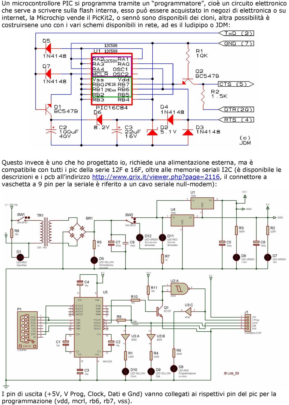 che ho progettato io, richiede una alimentazione esterna, ma è compatibile con tutti i pic della serie 12F e 16F, oltre alle memorie seriali I2C (è disponibile le descrizioni e i pcb all indirizzo