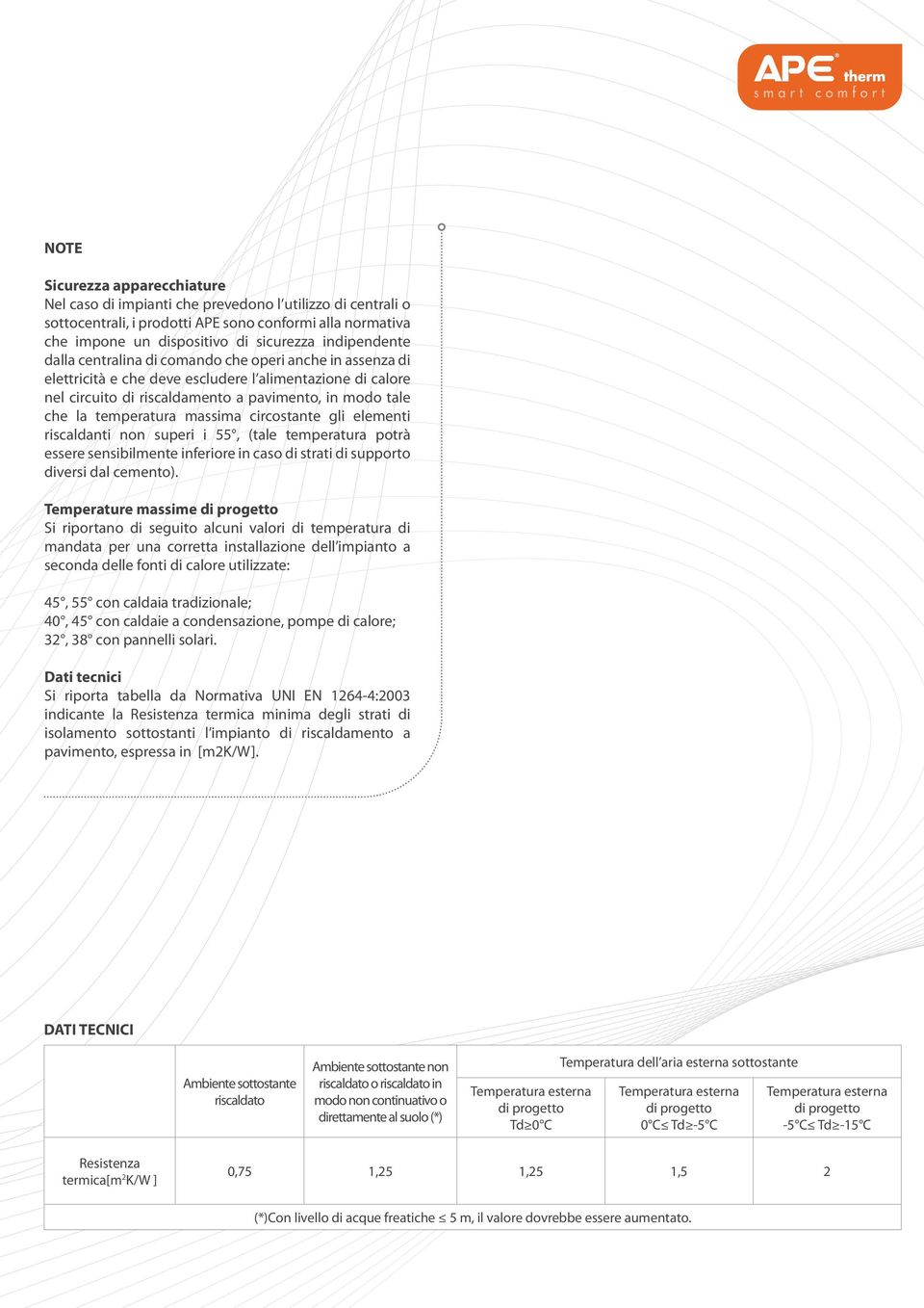 temperatura massima circostante gli elementi riscaldanti non superi i 55, (tale temperatura potrà essere sensibilmente inferiore in caso di strati di supporto diversi dal cemento).