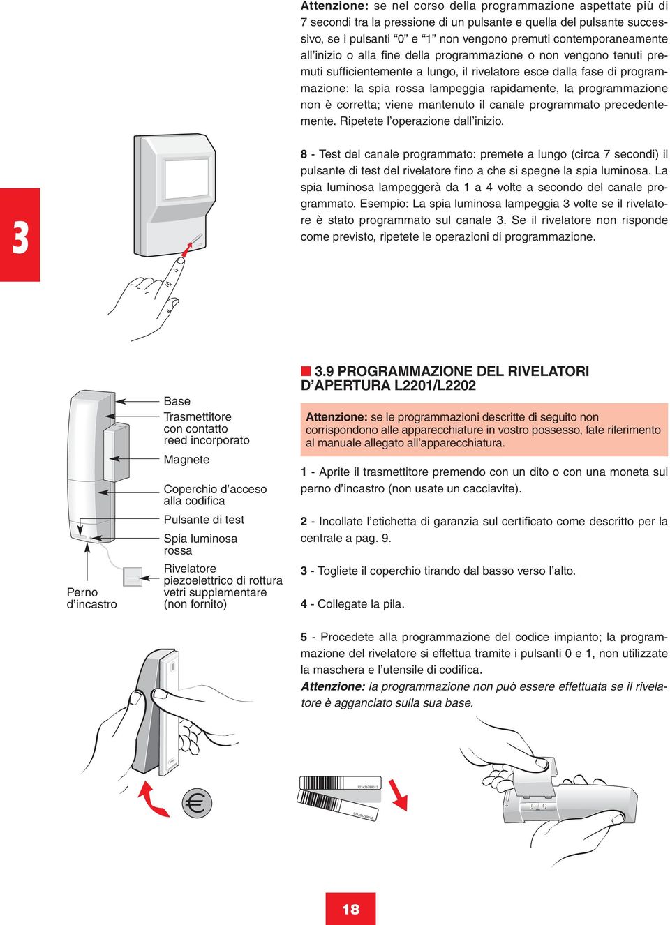 all inizio o alla fine della programmazione o non vengono tenuti premuti sufficientemente a lungo, il rivelatore esce dalla fase di programmazione: la spia rossa lampeggia rapidamente, la