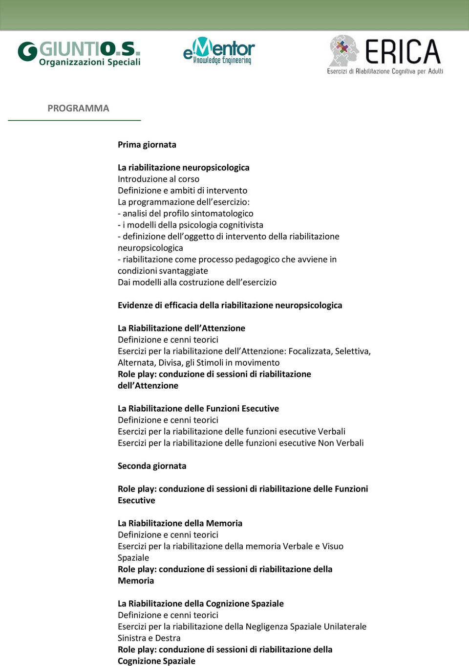 Dai modelli alla costruzione dell esercizio Evidenze di efficacia della riabilitazione neuropsicologica La Riabilitazione dell Attenzione Esercizi per la riabilitazione dell Attenzione: Focalizzata,