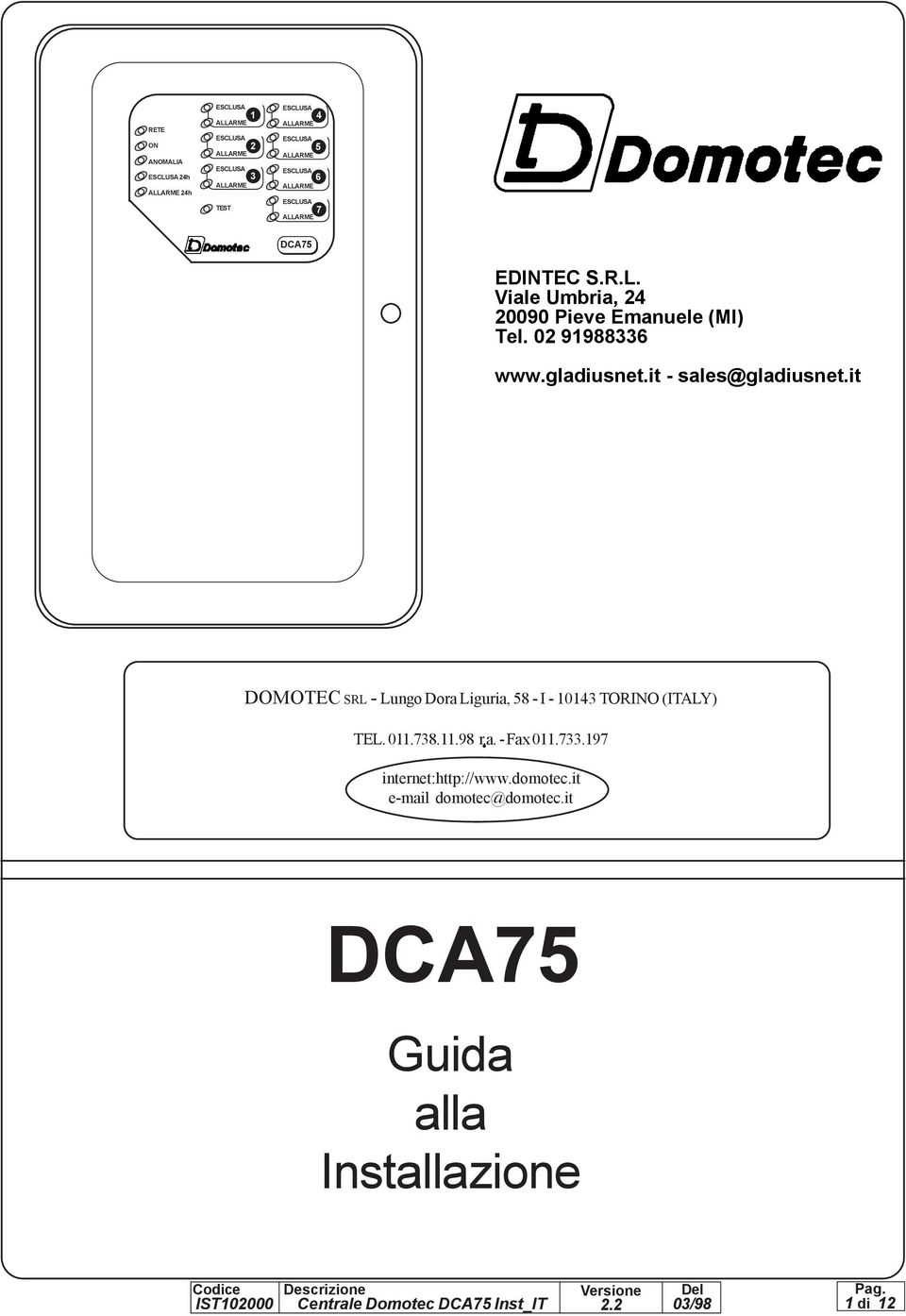 it DOMOTEC SRL - Lungo Dora Liguria, 58 - I - 10143 TORI (ITALY) TEL. 011.738.11.98 r.