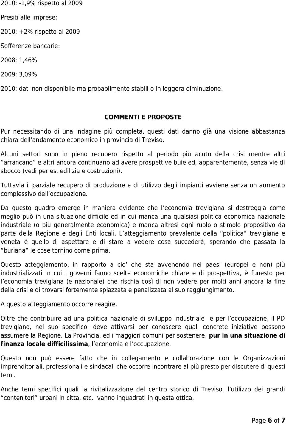 Alcuni settori sono in pieno recupero rispetto al periodo più acuto della crisi mentre altri arrancano e altri ancora continuano ad avere prospettive buie ed, apparentemente, senza vie di sbocco