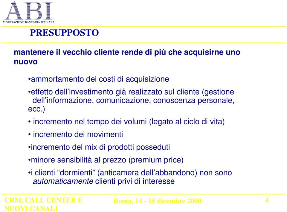 ) incremento nel tempo dei volumi (legato al ciclo di vita) incremento dei movimenti incremento del mix di prodotti posseduti