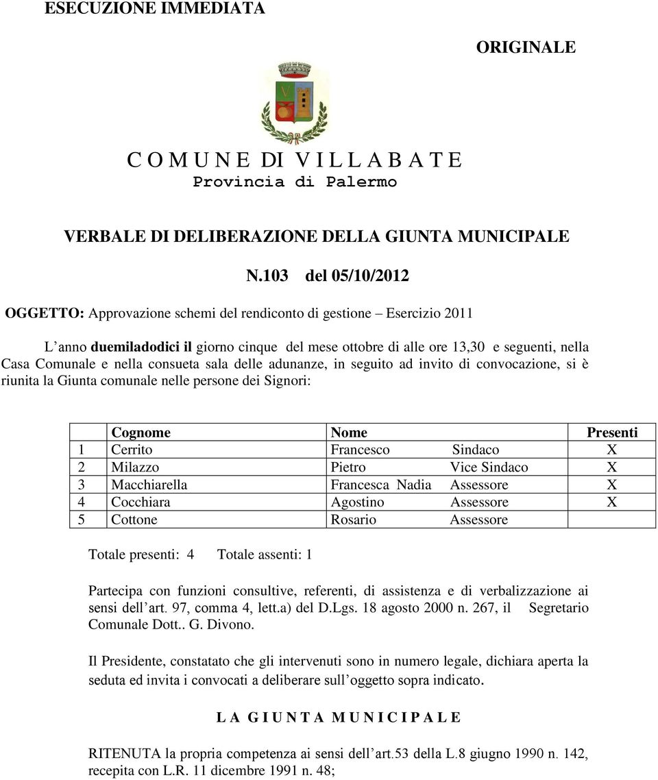 nella consueta sala delle adunanze, in seguito ad invito di convocazione, si è riunita la Giunta comunale nelle persone dei Signori: Cognome Nome Presenti 1 Cerrito Francesco Sindaco X 2 Milazzo