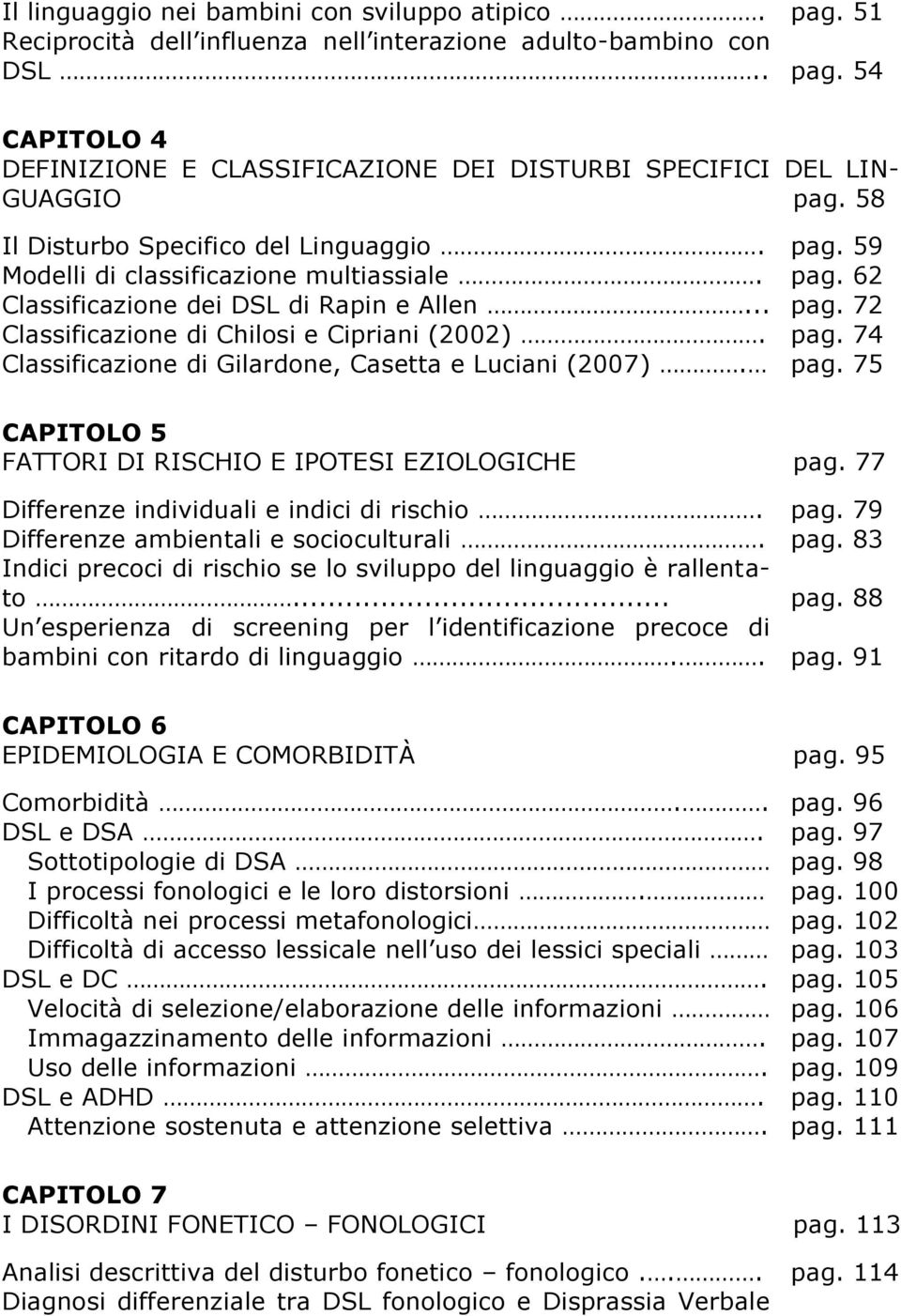 Classificazione dei DSL di Rapin e Allen... Classificazione di Chilosi e Cipriani (2002). Classificazione di Gilardone, Casetta e Luciani (2007). pag. 59 pag. 62 pag. 72 pag. 74 pag.