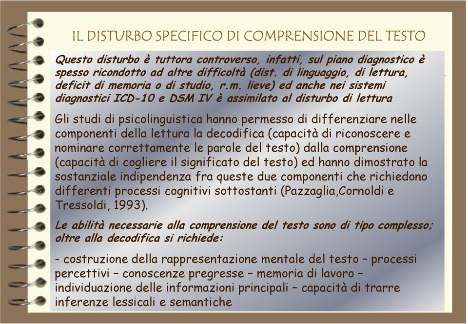 moria o di studio, r.m. lieve) ed anche nei sistemi diagnostici ICD-10 e DSM IV è assimilato al disturbo di lettura Gli studi di psicolinguistica hanno permesso di differenziare nelle componenti