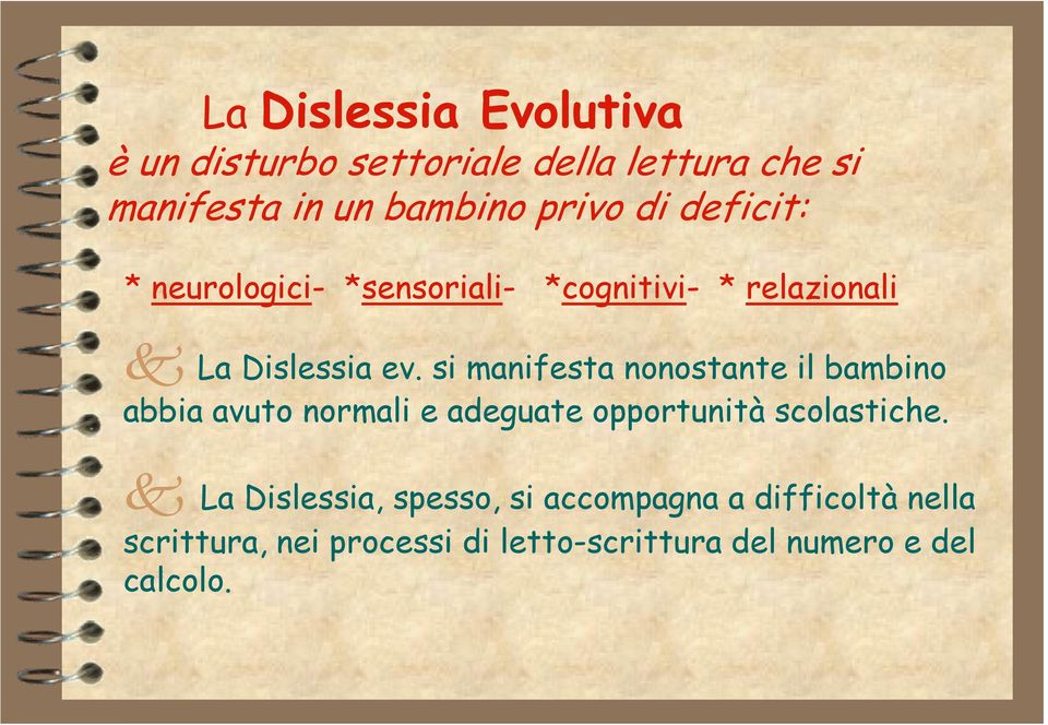 si manifesta nonostante il bambino abbia avuto normali e adeguate opportunità scolastiche.