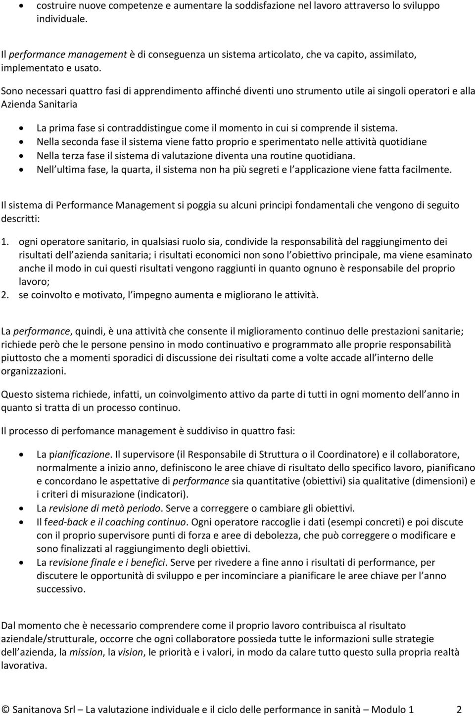 Sono necessari quattro fasi di apprendimento affinché diventi uno strumento utile ai singoli operatori e alla Azienda Sanitaria La prima fase si contraddistingue come il momento in cui si comprende