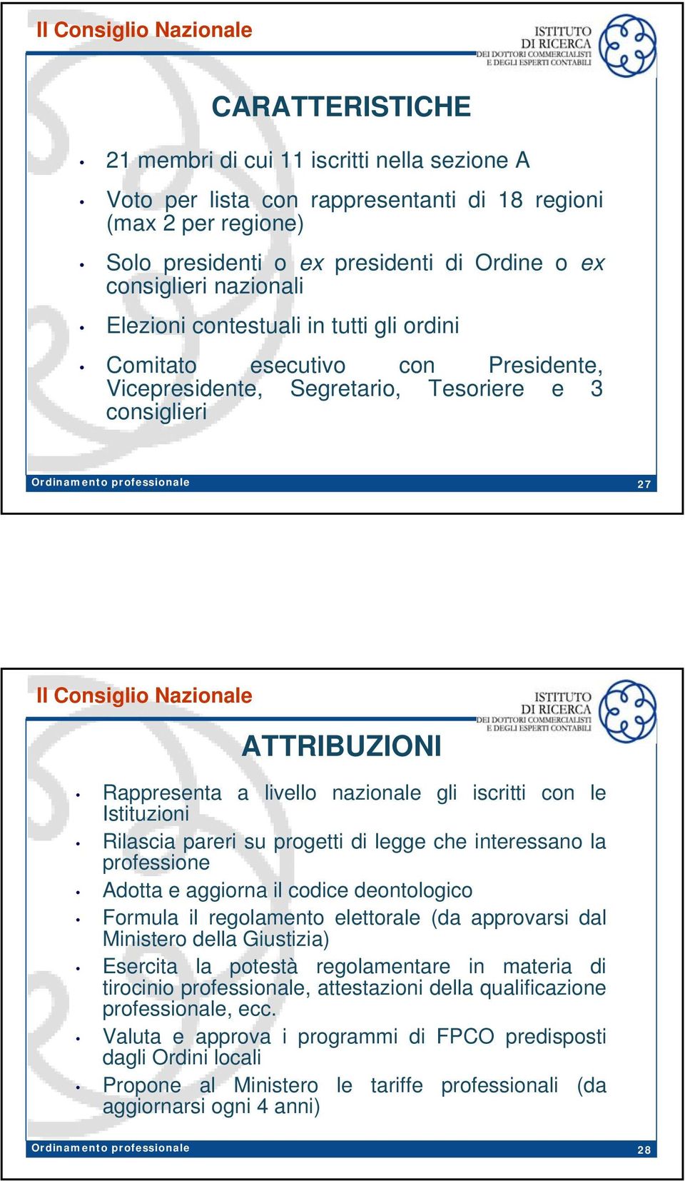 Rappresenta a livello nazionale gli iscritti con le Istituzioni Rilascia pareri su progetti di legge che interessano la professione Adotta e aggiorna il codice deontologico Formula il regolamento