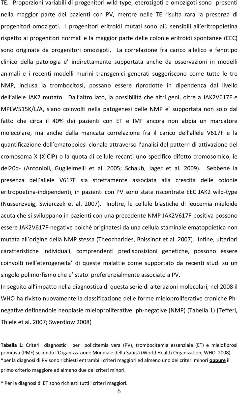 La correlazione fra carico allelico e fenotipo clinico della patologia e indirettamente supportata anche da osservazioni in modelli animali e i recenti modelli murini transgenici generati