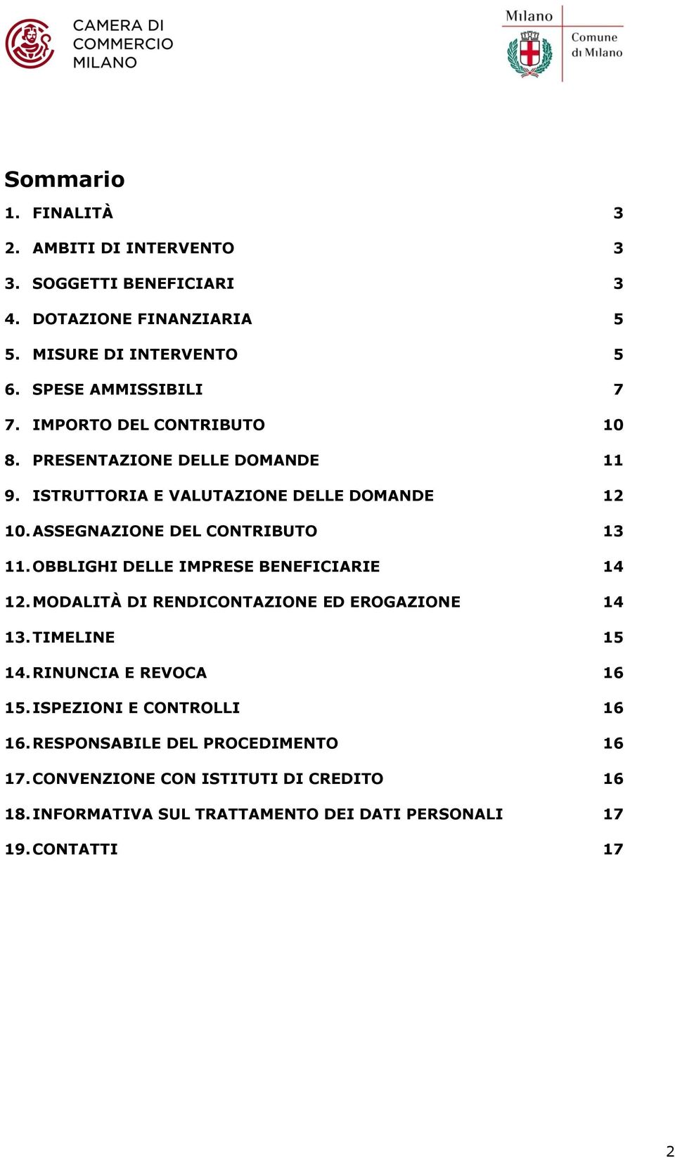 ASSEGNAZIONE DEL CONTRIBUTO 13 11. OBBLIGHI DELLE IMPRESE BENEFICIARIE 14 12. MODALITÀ DI RENDICONTAZIONE ED EROGAZIONE 14 13. TIMELINE 15 14.