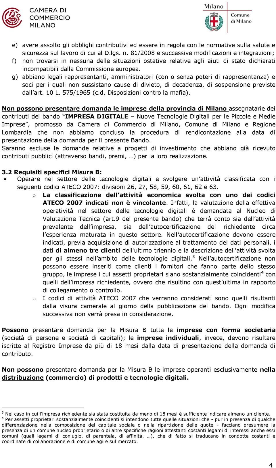 81/2008 e successive modificazioni e integrazioni; f) non trovarsi in nessuna delle situazioni ostative relative agli aiuti di stato dichiarati incompatibili dalla Commissione europea.