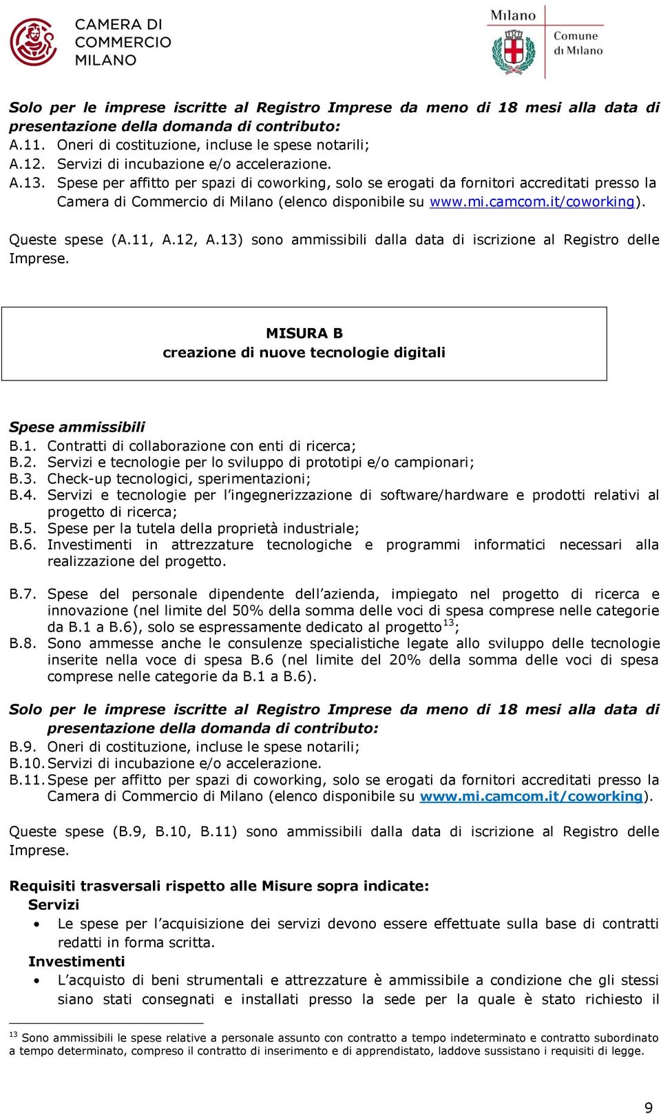 mi.camcom.it/coworking). Queste spese (A.11, A.12, A.13) sono ammissibili dalla data di iscrizione al Registro delle Imprese. MISURA B creazione di nuove tecnologie digitali Spese ammissibili B.1. Contratti di collaborazione con enti di ricerca; B.