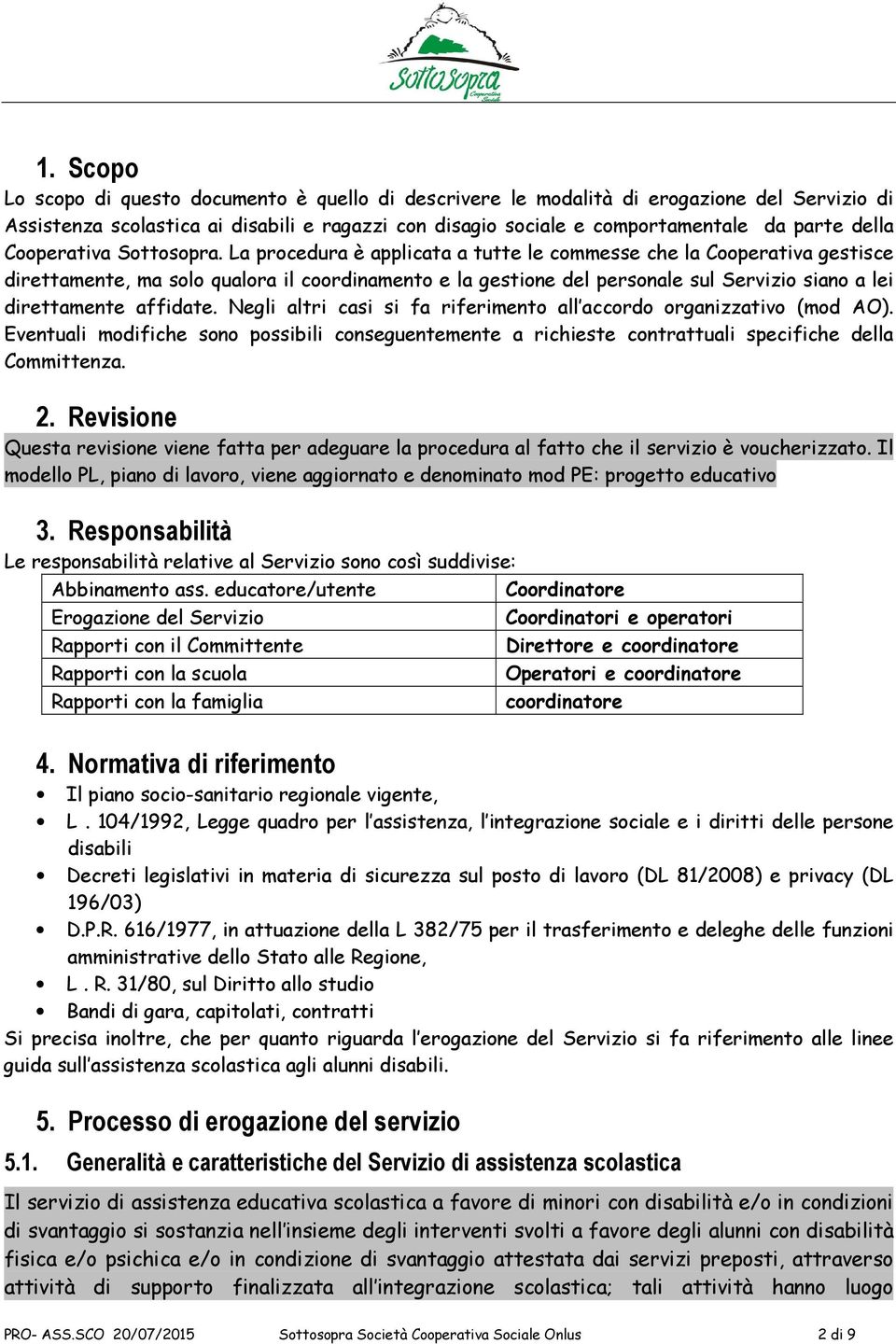 La procedura è applicata a tutte le commesse che la Cooperativa gestisce direttamente, ma solo qualora il coordinamento e la gestione del personale sul Servizio siano a lei direttamente affidate.