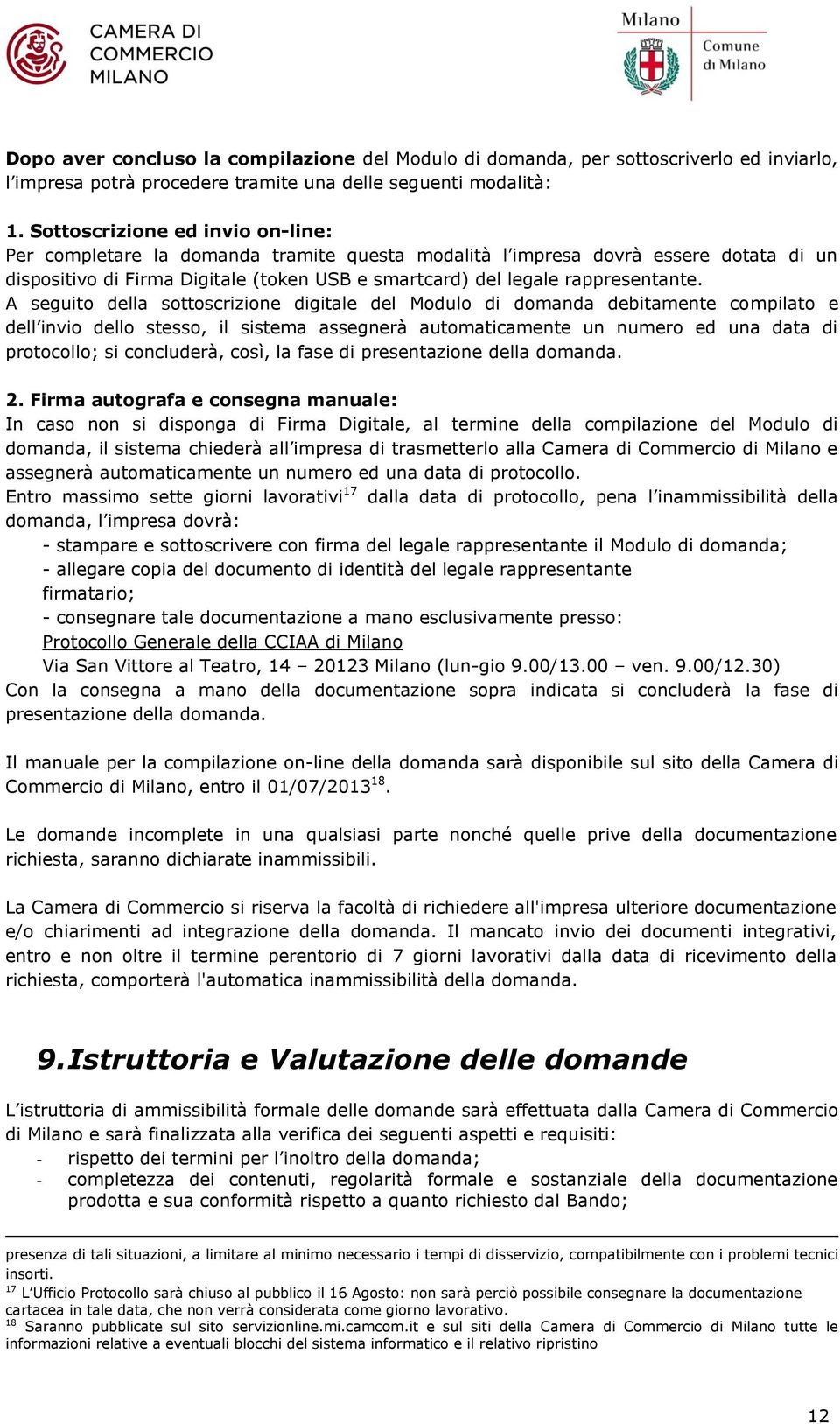 A seguito della sottoscrizione digitale del Modulo di domanda debitamente compilato e dell invio dello stesso, il sistema assegnerà automaticamente un numero ed una data di protocollo; si concluderà,