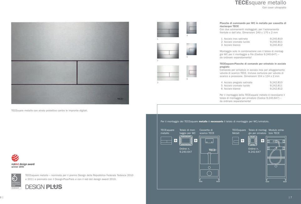 240.647) da ordinare separatamente! TECEsquare-Placche di comando per orinatoio in acciaio pregiato Comando per orinatoio in acciaio inox per alloggiamento valvola di scarico TECE.