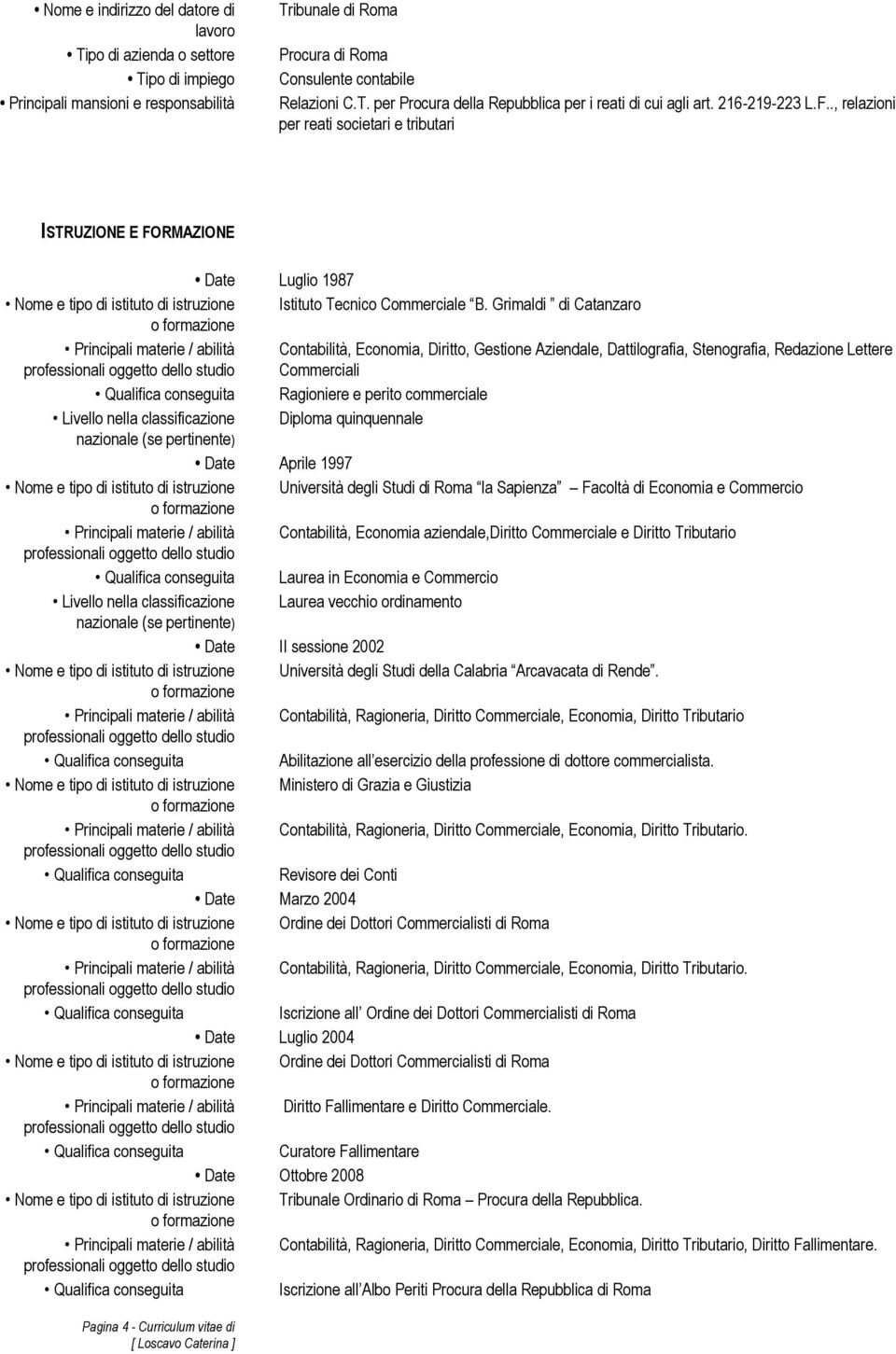 Grimaldi di Catanzaro Principali materie / abilità Contabilità, Economia, Diritto, Gestione Aziendale, Dattilografia, Stenografia, Redazione Lettere Commerciali Ragioniere e perito commerciale