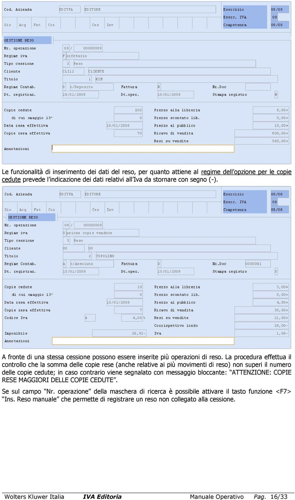 La procedura effettua il controllo che la somma delle copie rese (anche relative ai più movimenti di reso) non superi il numero delle copie cedute; in caso contrario viene segnalato con