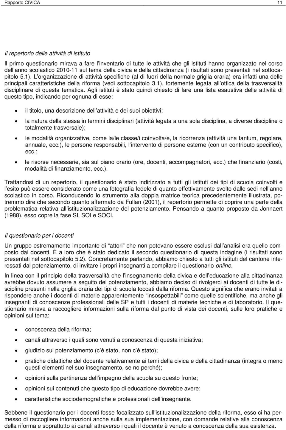 tematica. Il questionario è stato somministrato in modalità online in 12 istituti del cantone (cinque sedi di SM, quattro di SP e tre di SMS).