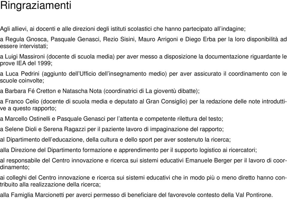 dell Ufficio dell insegnamento medio) per aver assicurato il coordinamento con le scuole coinvolte; a Barbara Fé Cretton e Natascha Nota (coordinatrici di La gioventù dibatte); a Franco Celio