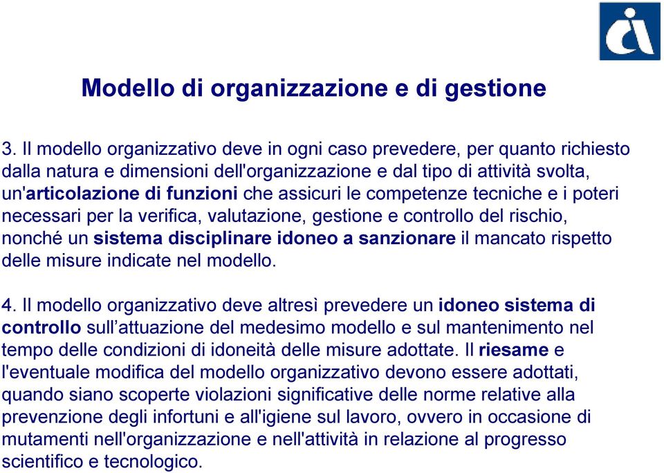 competenze tecniche e i poteri necessari per la verifica, valutazione, gestione e controllo del rischio, nonché un sistema disciplinare idoneo a sanzionare il mancato rispetto delle misure indicate