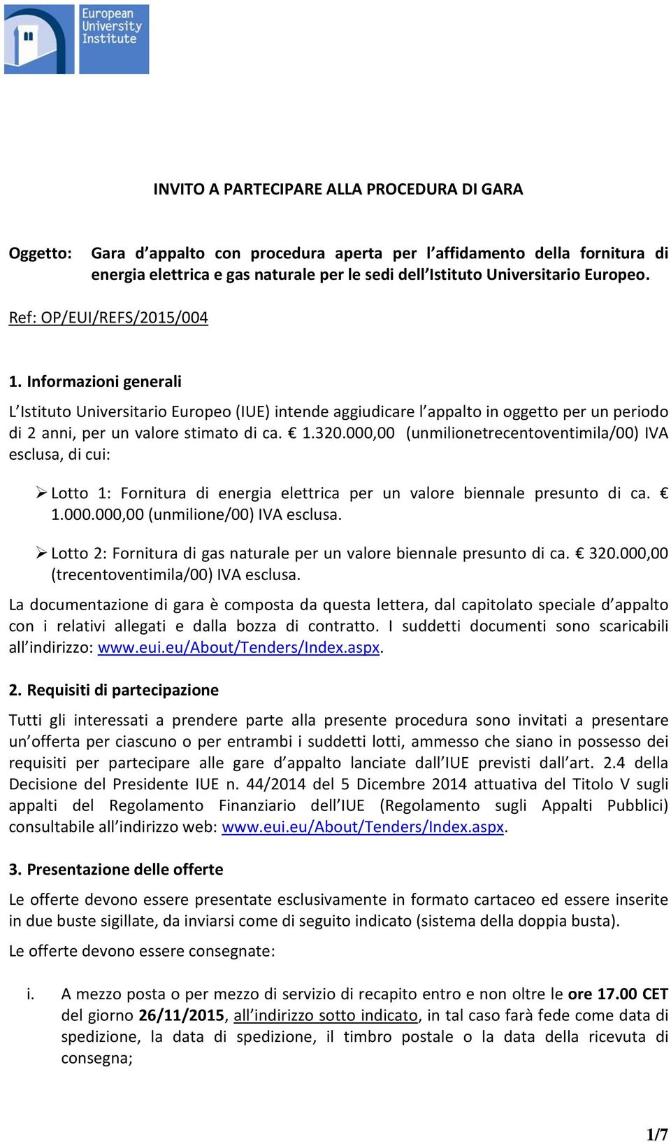 000,00 (unmilionetrecentoventimila/00) IVA esclusa, di cui: Lotto 1: Fornitura di energia elettrica per un valore biennale presunto di ca. 1.000.000,00 (unmilione/00) IVA esclusa.