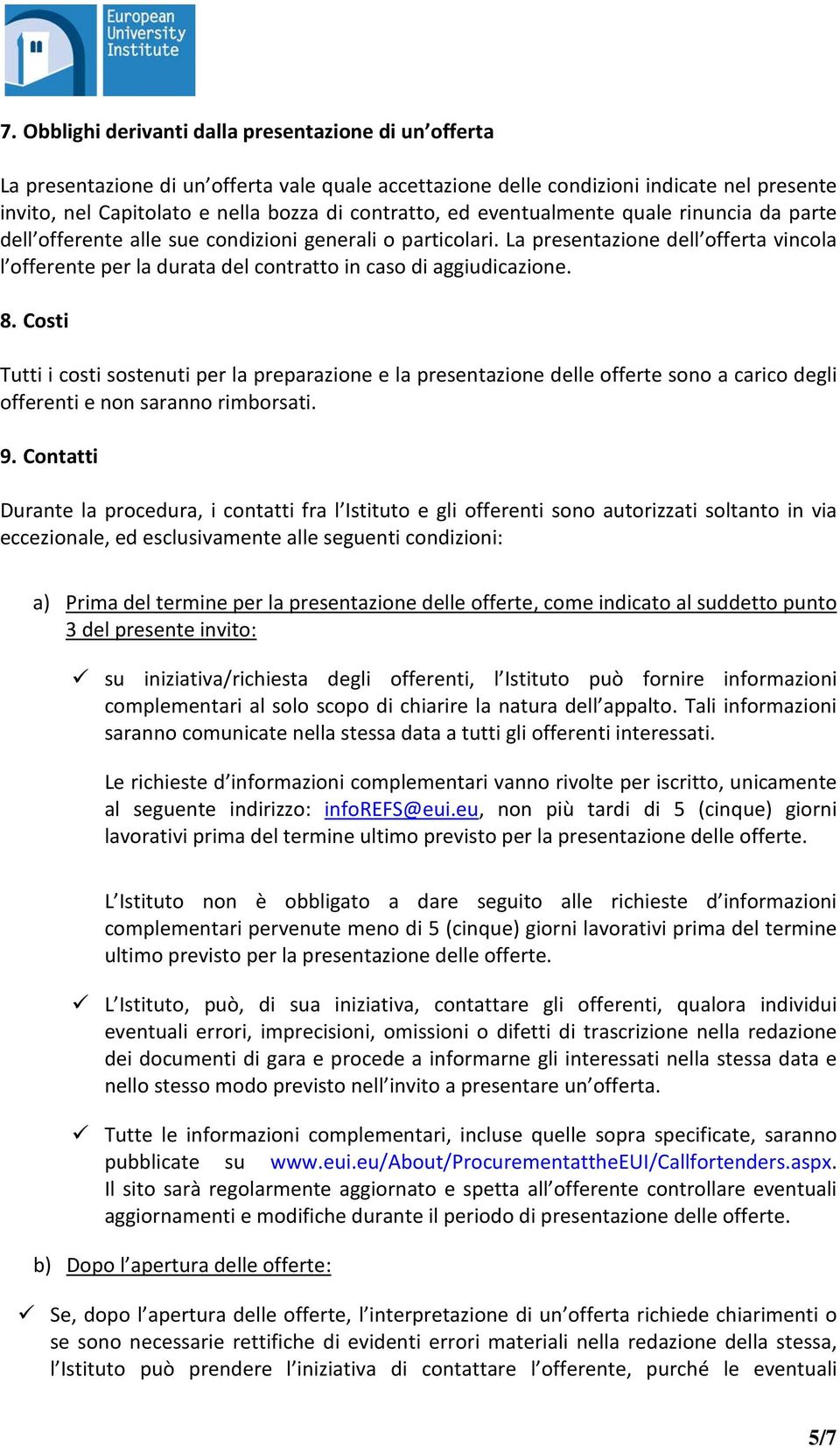 La presentazione dell offerta vincola l offerente per la durata del contratto in caso di aggiudicazione. 8.