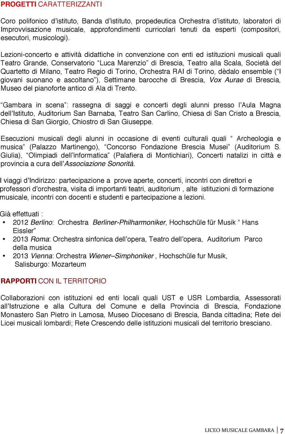 Lezioni-concerto e attività didattiche in convenzione con enti ed istituzioni musicali quali Teatro Grande, Conservatorio Luca Marenzio di Brescia, Teatro alla Scala, Società del Quartetto di Milano,