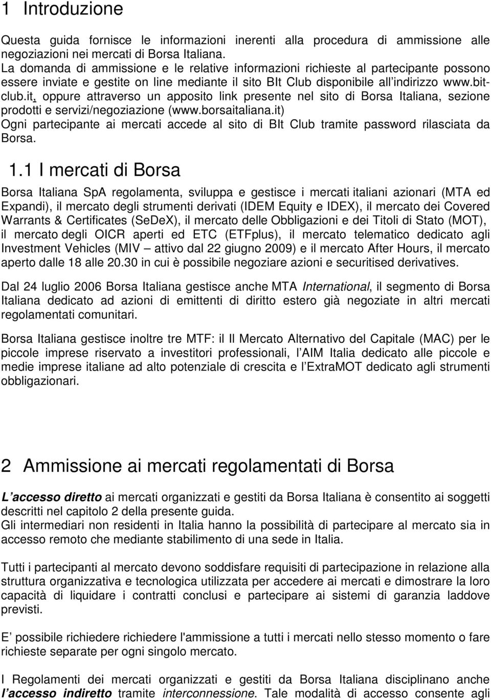it, oppure attraverso un apposito link presente nel sito di Borsa Italiana, sezione prodotti e servizi/negoziazione (www.borsaitaliana.