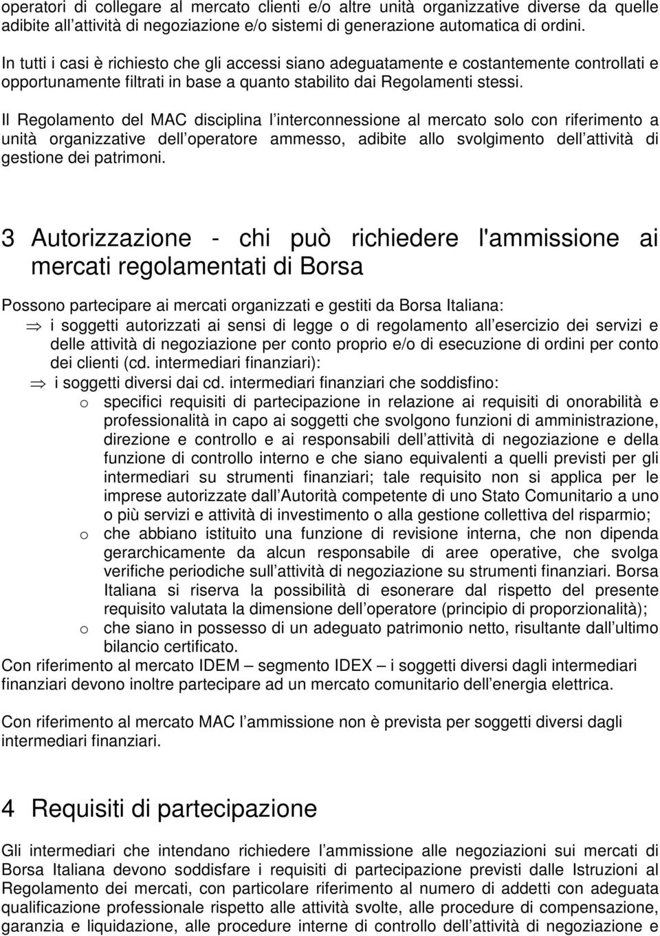 Il Regolamento del MAC disciplina l interconnessione al mercato solo con riferimento a unità organizzative dell operatore ammesso, adibite allo svolgimento dell attività di gestione dei patrimoni.