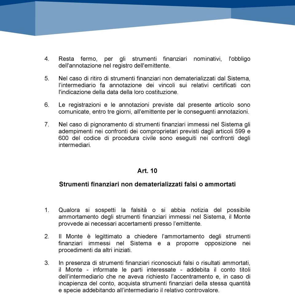 6. Le registrazioni e le annotazioni previste dal presente articolo sono comunicate, entro tre giorni, all'emittente per le conseguenti annotazioni. 7.