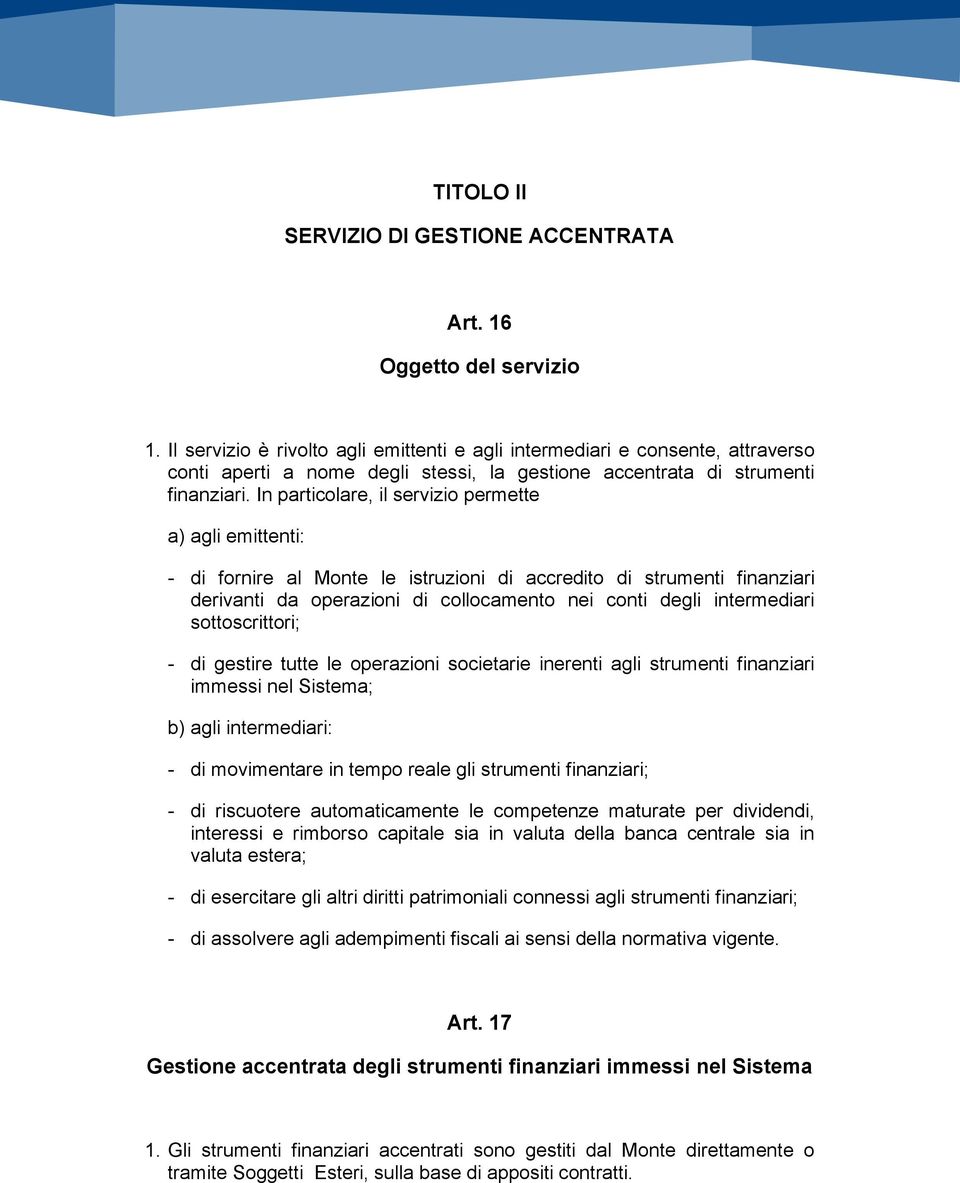 In particolare, il servizio permette a) agli emittenti: - di fornire al Monte le istruzioni di accredito di strumenti finanziari derivanti da operazioni di collocamento nei conti degli intermediari