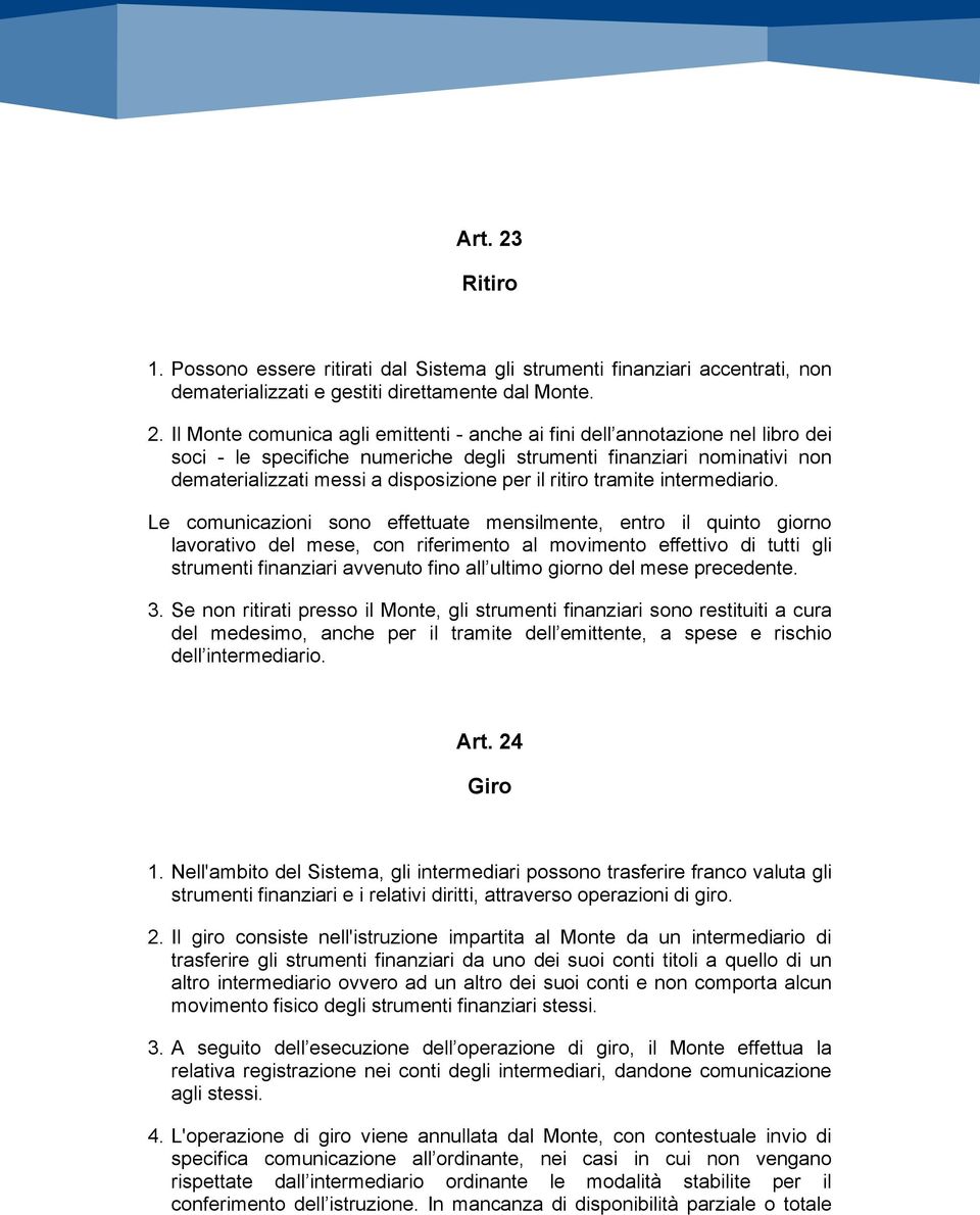 Il Monte comunica agli emittenti - anche ai fini dell annotazione nel libro dei soci - le specifiche numeriche degli strumenti finanziari nominativi non dematerializzati messi a disposizione per il