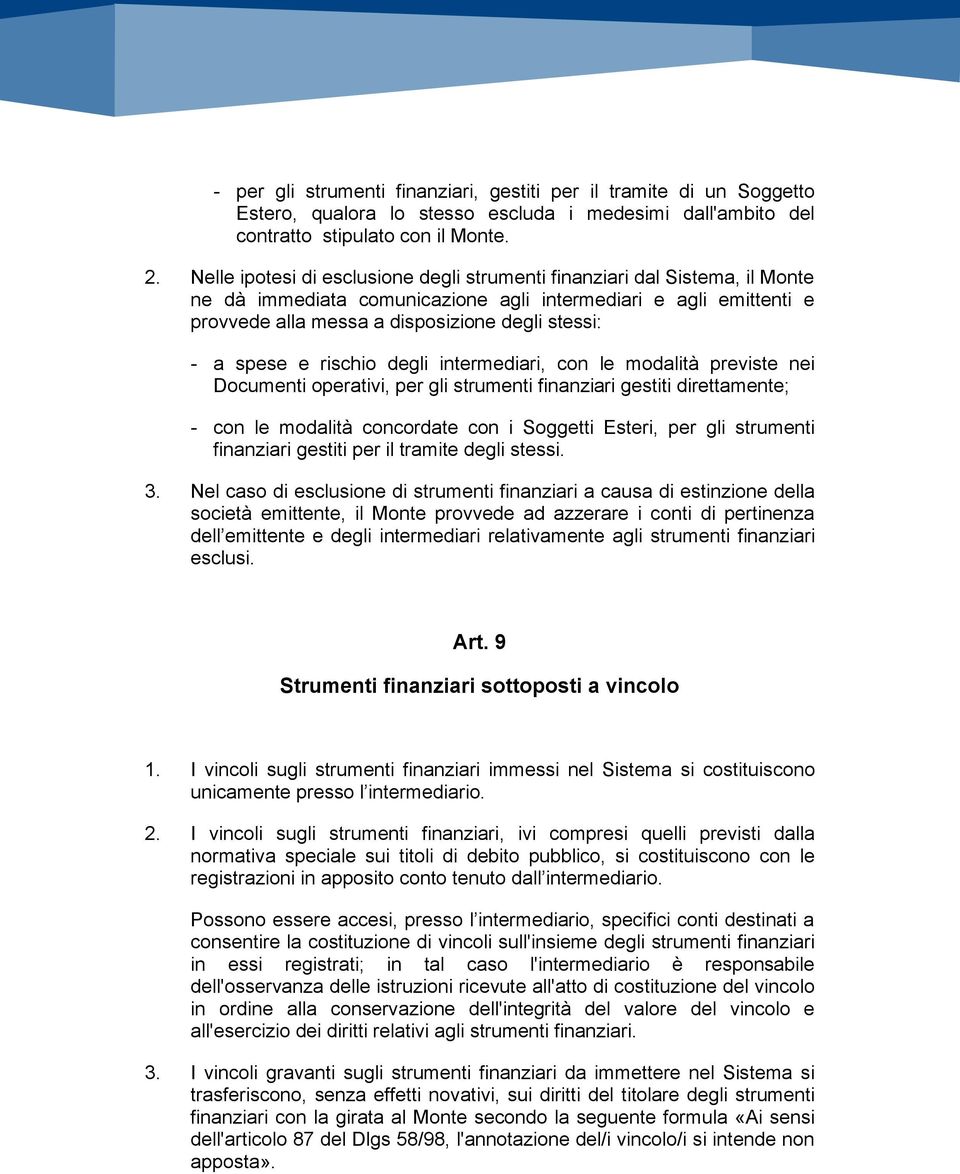 spese e rischio degli intermediari, con le modalità previste nei Documenti operativi, per gli strumenti finanziari gestiti direttamente; - con le modalità concordate con i Soggetti Esteri, per gli