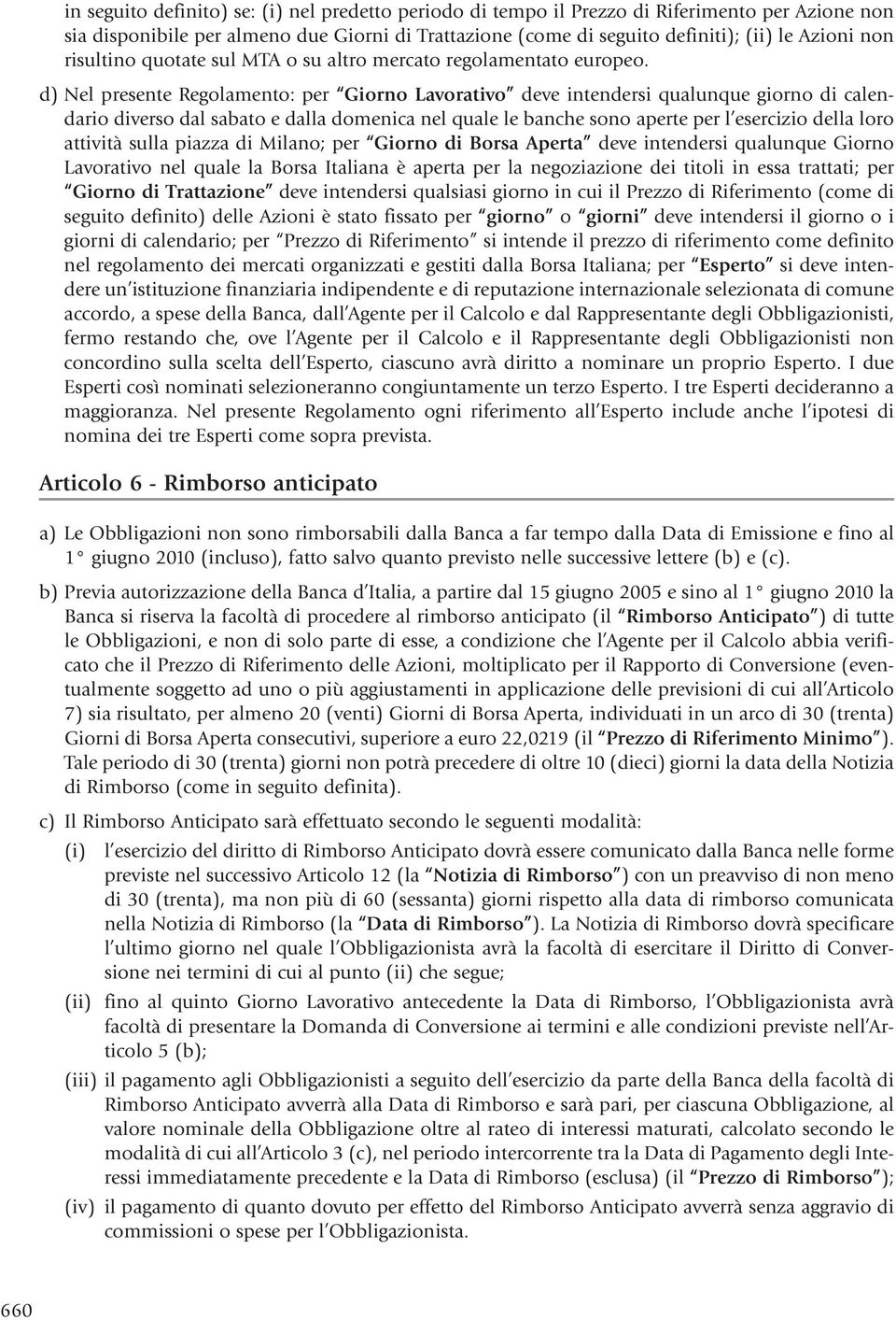 d) Nel presente Regolamento: per Giorno Lavorativo deve intendersi qualunque giorno di calendario diverso dal sabato e dalla domenica nel quale le banche sono aperte per l esercizio della loro