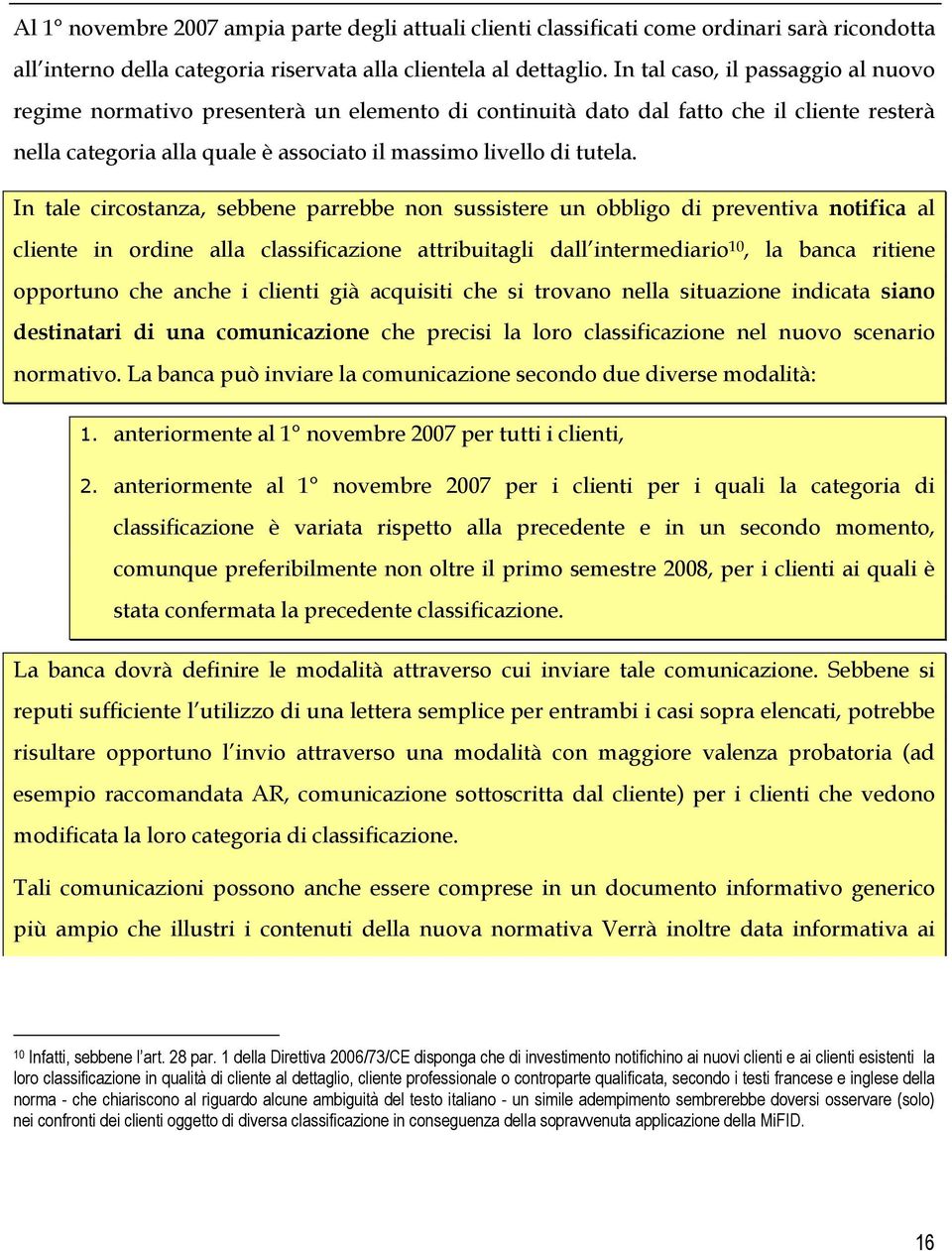 In tale circostanza, sebbene parrebbe non sussistere un obbligo di preventiva notifica al cliente in ordine alla classificazione attribuitagli dall intermediario 10, la banca ritiene opportuno che