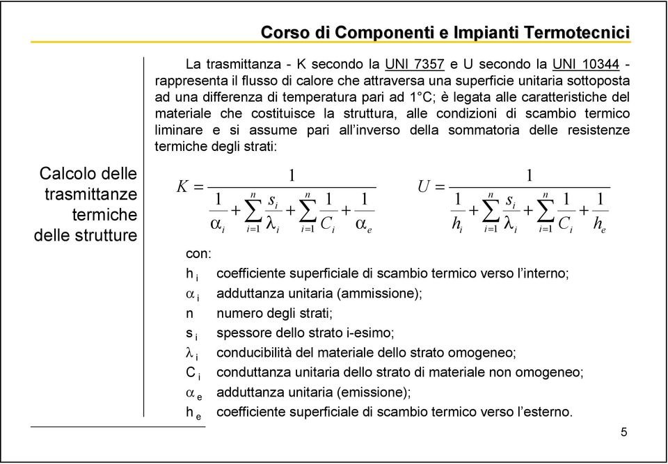 h i α i n = 1 α s i λ i C i α e h e i + n s λ i 1 + n 1 C 1 + α i= 1 i i= 1 i e i i= 1 i i= 1 i e coefficiente superficiale di scambio termico verso l interno; adduttanza unitaria (ammissione);