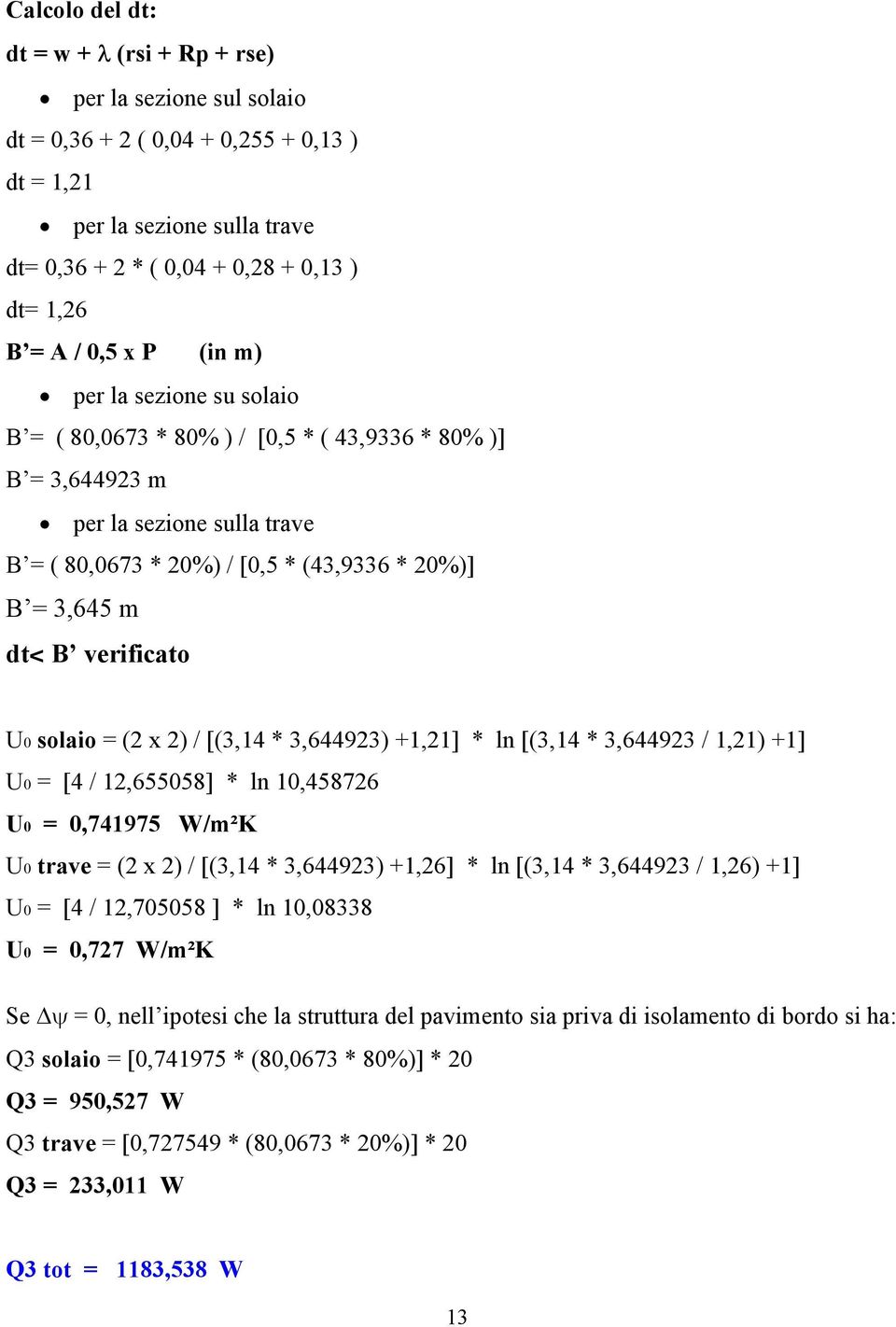 verificato U0 solaio = (2 x 2) / [(3,14 * 3,644923) +1,21] * ln [(3,14 * 3,644923 / 1,21) +1] U0 = [4 / 12,655058] * ln 10,458726 U0 = 0,741975 W/m²K U0 trave = (2 x 2) / [(3,14 * 3,644923) +1,26] *